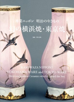 神業ニッポン 明治のやきもの―幻の横浜焼・東京焼― - 兵庫陶芸美術館